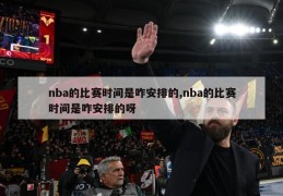 nba的比赛时间是咋安排的,nba的比赛时间是咋安排的呀