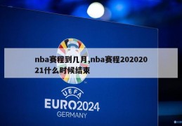 nba赛程到几月,nba赛程20202021什么时候结束