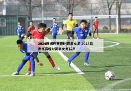 2024欧洲杯赛程时间表女足,2024欧洲杯赛程时间表女足队员