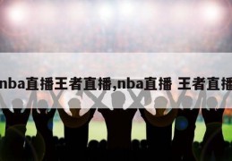 nba直播王者直播,nba直播 王者直播