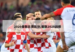 2020曼联比赛比分,曼联2020战绩