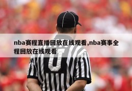 nba赛程直播回放在线观看,nba赛事全程回放在线观看