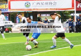 2024葡萄牙欧洲杯出征,葡萄牙2020年欧洲杯