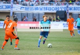 融合比分工,融合率等于