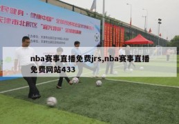 nba赛事直播免费jrs,nba赛事直播免费网站433