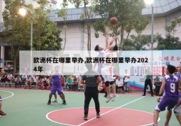 欧洲杯在哪里举办,欧洲杯在哪里举办2024年