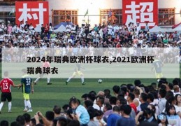 2024年瑞典欧洲杯球衣,2021欧洲杯瑞典球衣