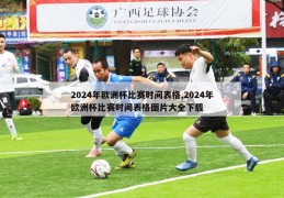 2024年欧洲杯比赛时间表格,2024年欧洲杯比赛时间表格图片大全下载