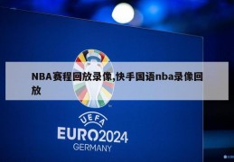 NBA赛程回放录像,快手国语nba录像回放