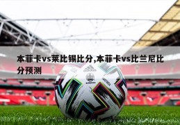 本菲卡vs莱比锡比分,本菲卡vs比兰尼比分预测