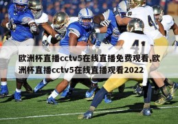 欧洲杯直播cctv5在线直播免费观看,欧洲杯直播cctv5在线直播观看2022