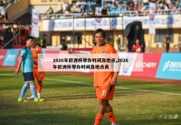 2026年欧洲杯举办时间及地点,2026年欧洲杯举办时间及地点表