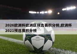 2026欧洲杯欧洲区预选赛积分榜,欧洲杯2021预选赛积分榜