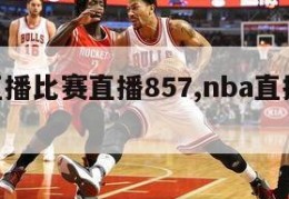 nba直播比赛直播857,nba直播比赛直播a