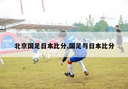 北京国足日本比分,国足与日本比分