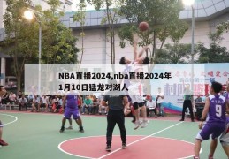 NBA直播2024,nba直播2024年1月10日猛龙对湖人