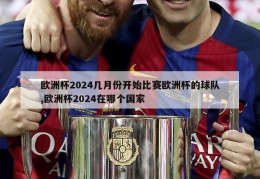 欧洲杯2024几月份开始比赛欧洲杯的球队,欧洲杯2024在哪个国家