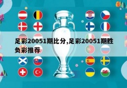 足彩20051期比分,足彩20051期胜负彩推荐